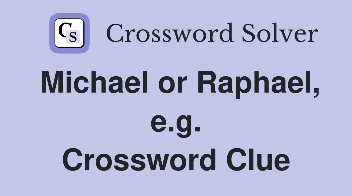 Michael or Raphael, e.g. Crossword Clue