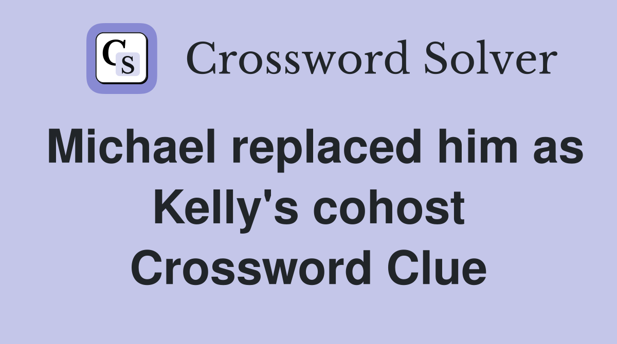 Michael replaced him as Kelly's cohost Crossword Clue