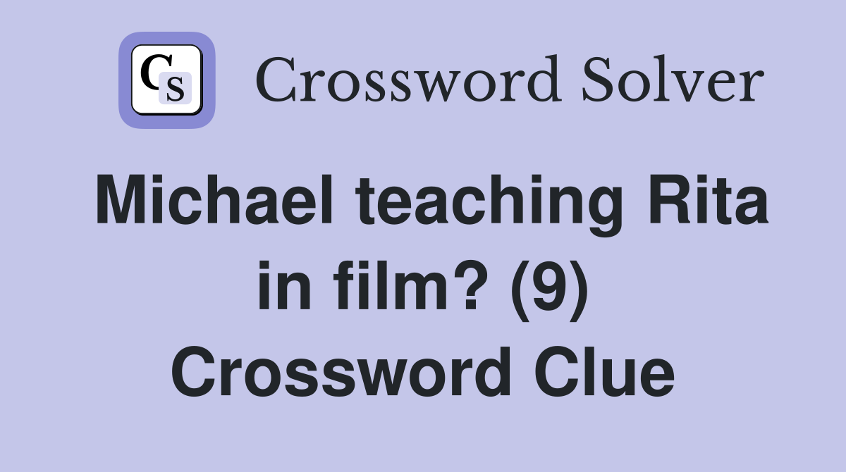 Michael teaching Rita in film? (9) Crossword Clue