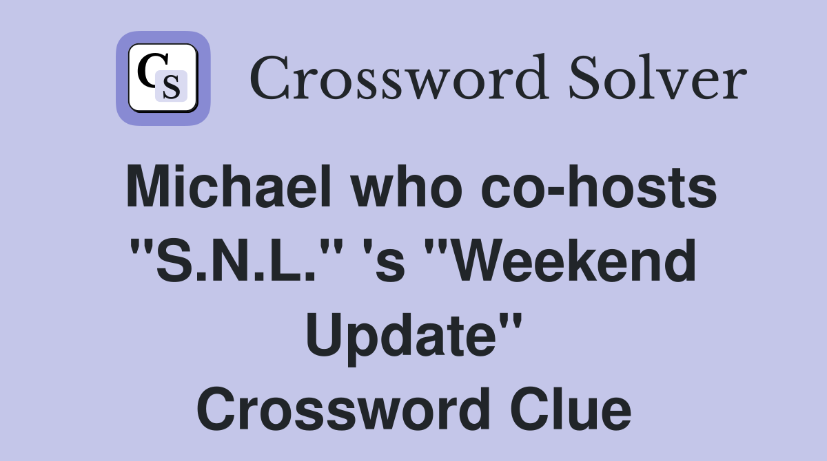 Michael who co-hosts "S.N.L." 's "Weekend Update" Crossword Clue