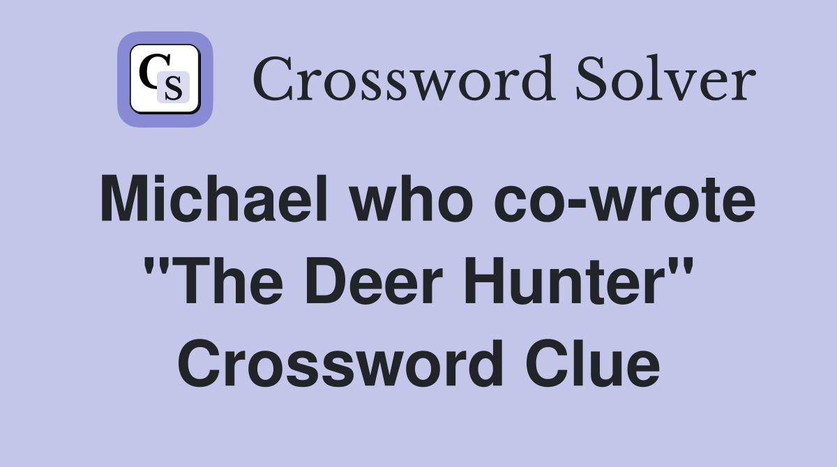 Michael who co-wrote "The Deer Hunter" Crossword Clue