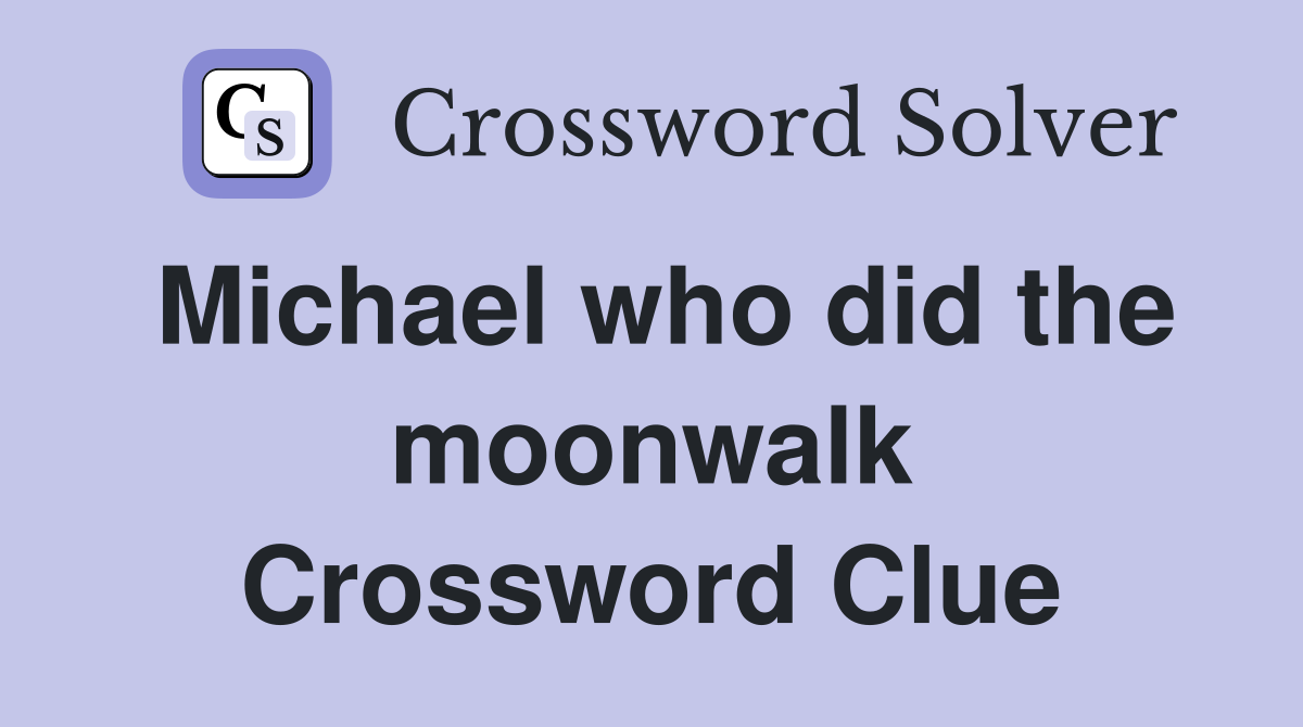 Michael who did the moonwalk Crossword Clue