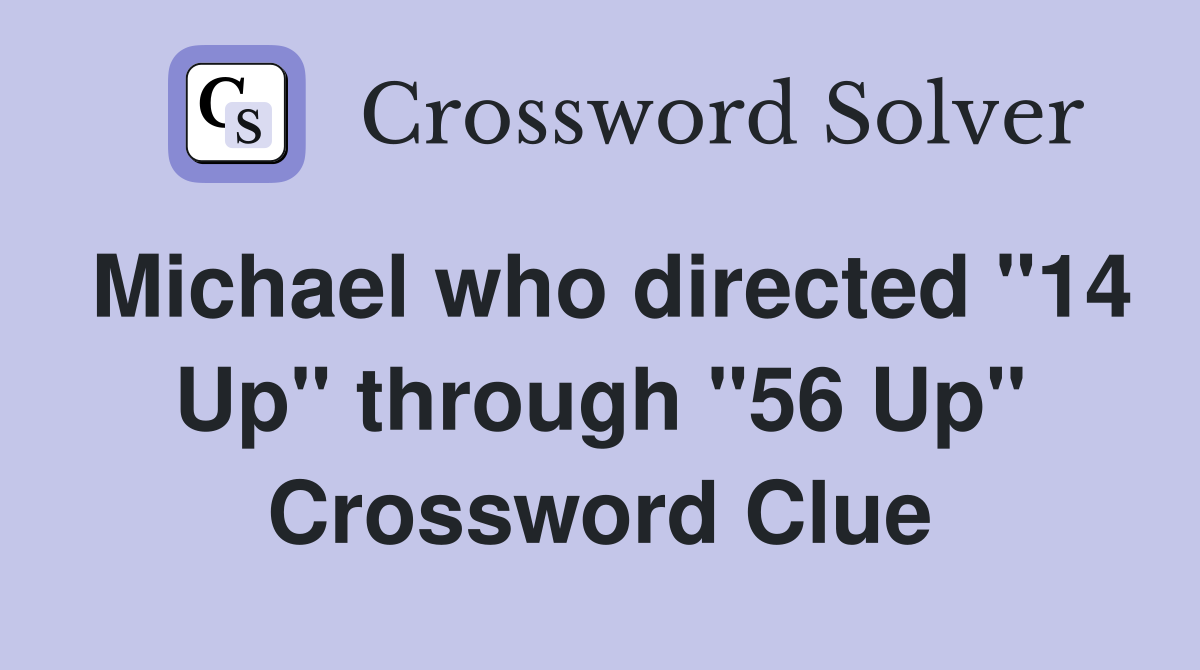 Michael who directed "14 Up" through "56 Up" Crossword Clue