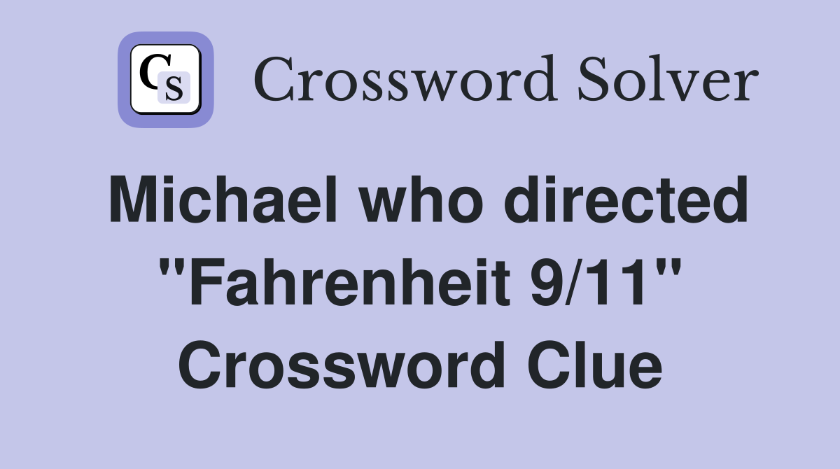 Michael who directed "Fahrenheit 9/11" Crossword Clue