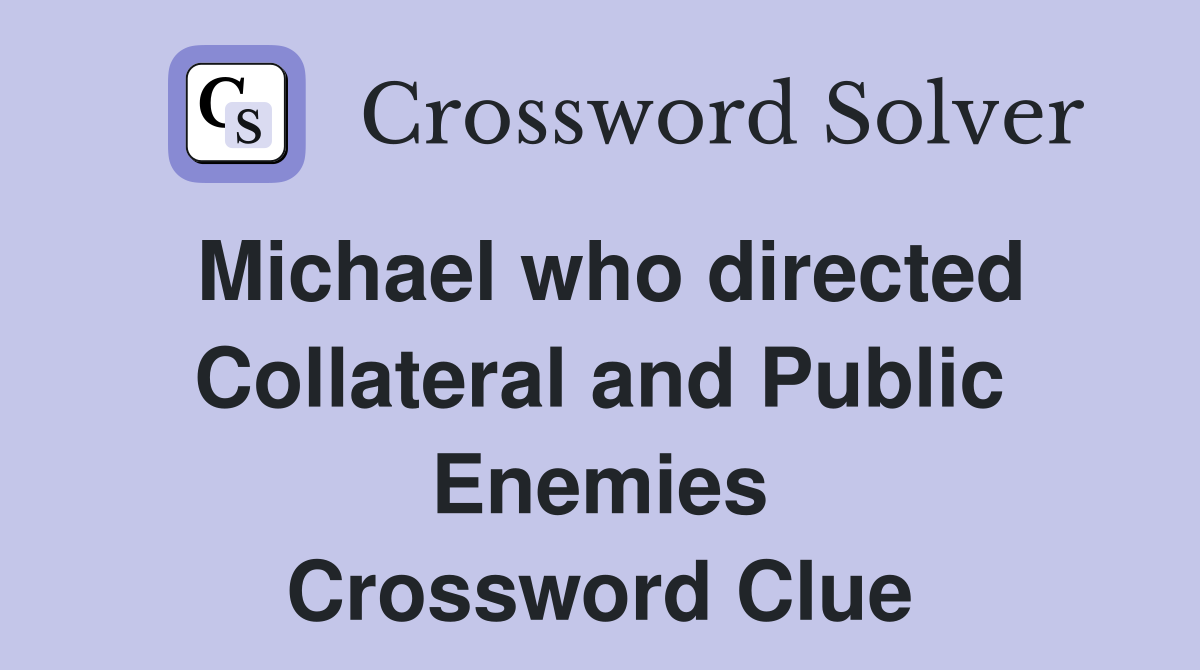 Michael who directed Collateral and Public Enemies Crossword Clue