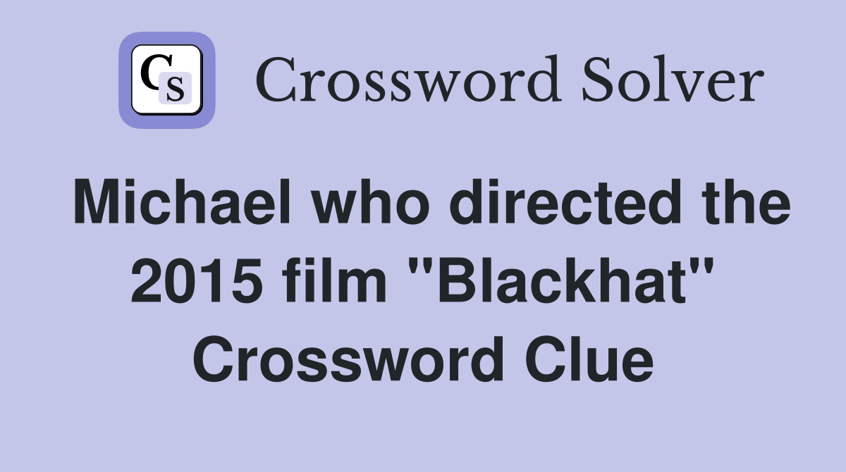 Michael who directed the 2015 film "Blackhat" Crossword Clue