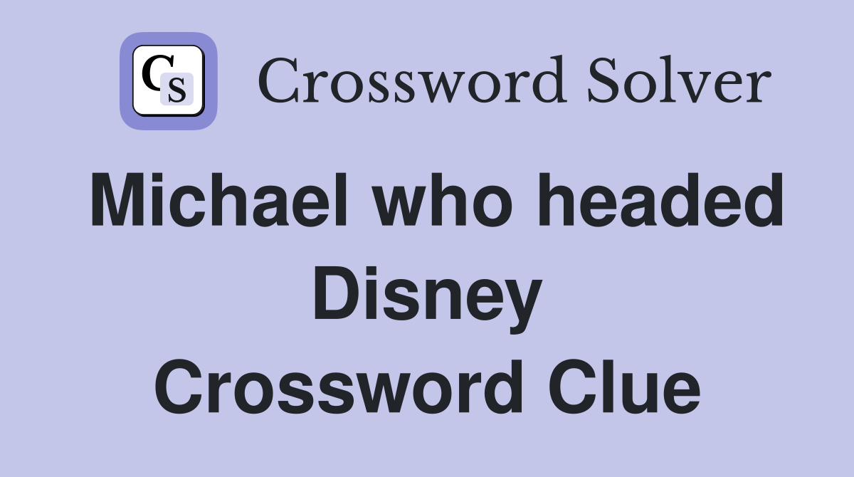Michael who headed Disney Crossword Clue