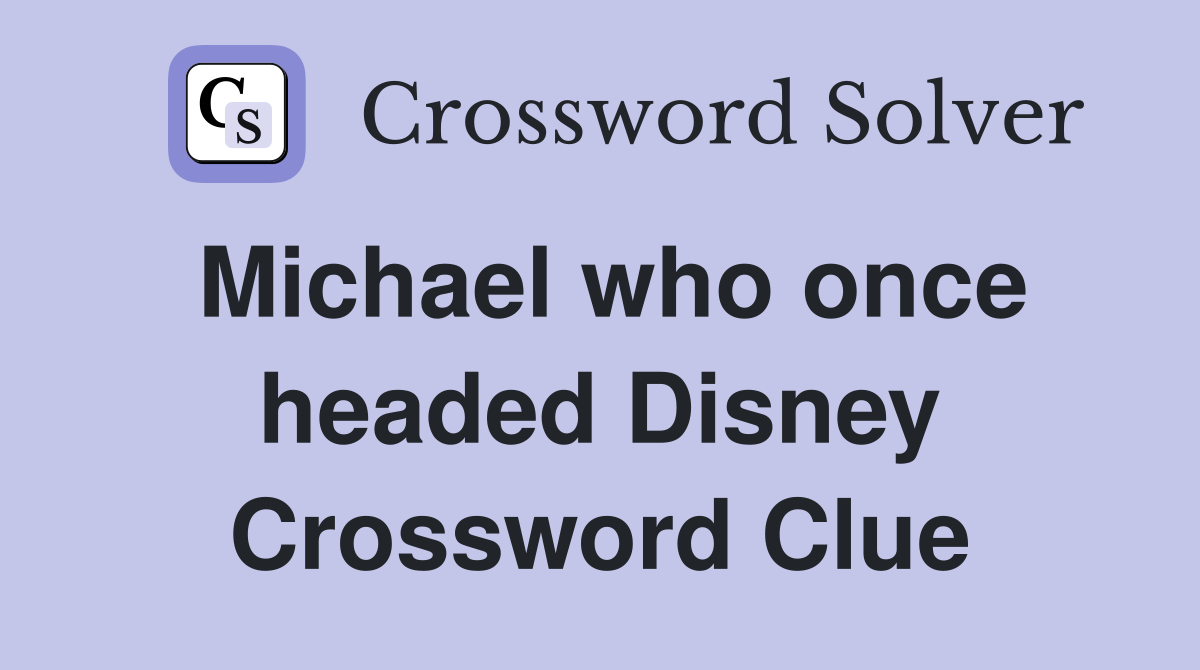 Michael who once headed Disney Crossword Clue