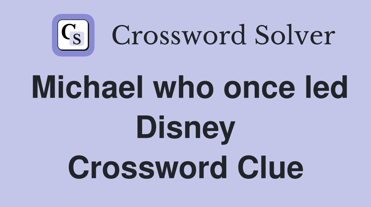Michael who once led Disney Crossword Clue