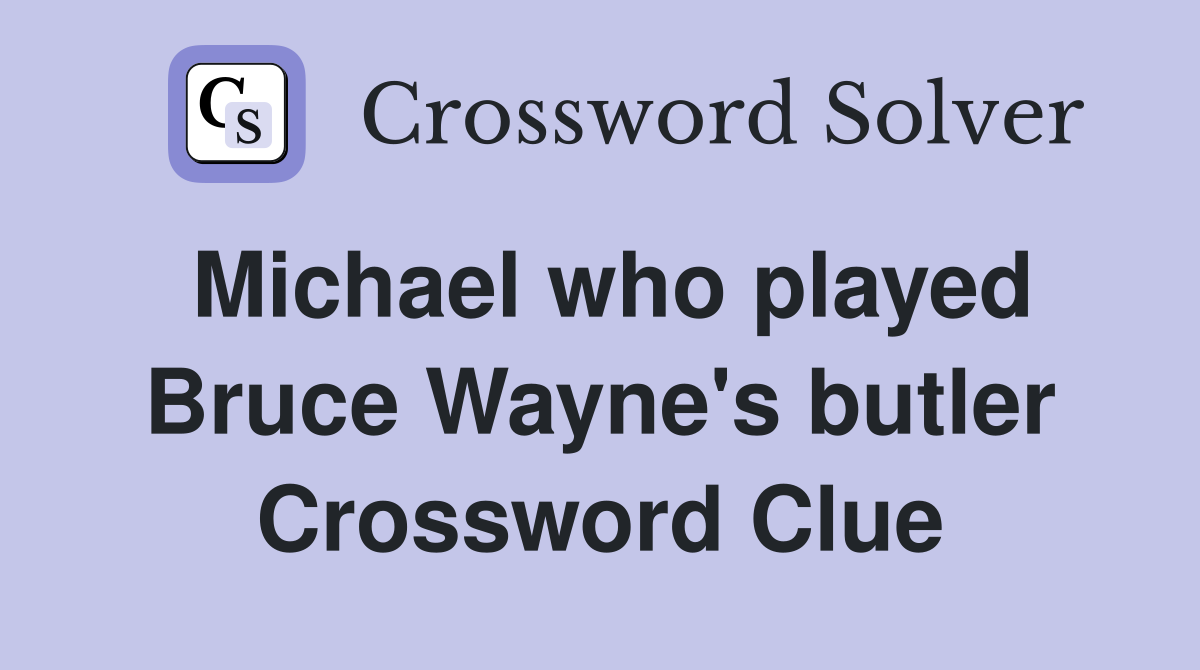 Michael who played Bruce Wayne's butler Crossword Clue