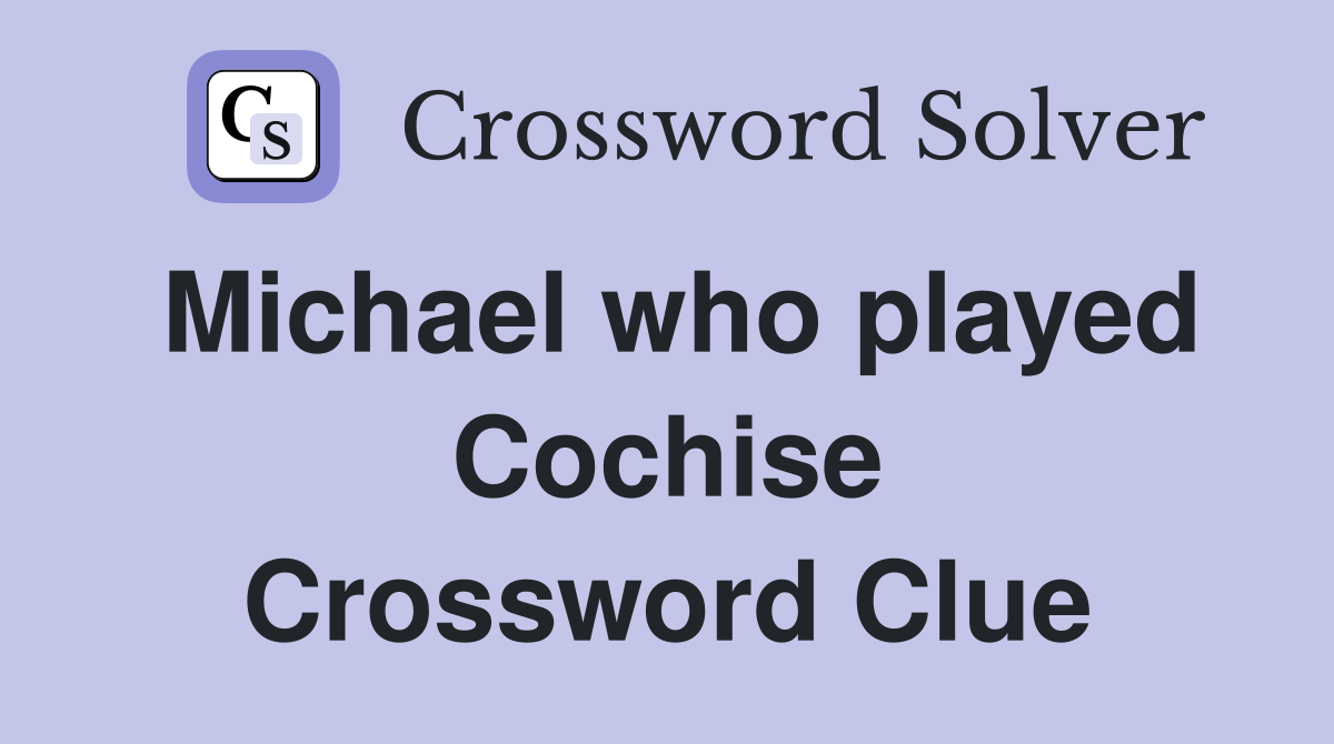 Michael who played Cochise Crossword Clue
