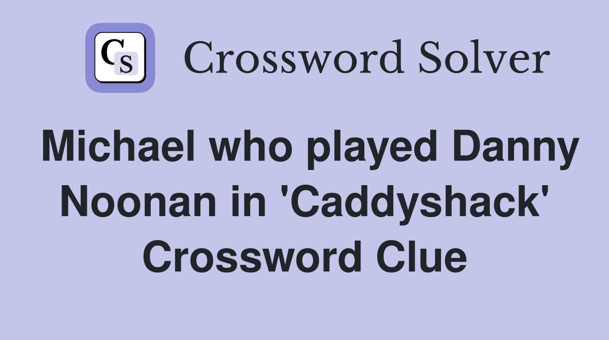 Michael who played Danny Noonan in 'Caddyshack' Crossword Clue