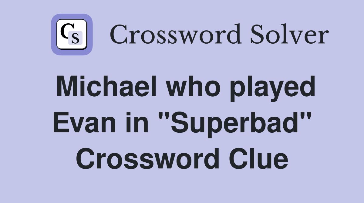 Michael who played Evan in "Superbad" Crossword Clue