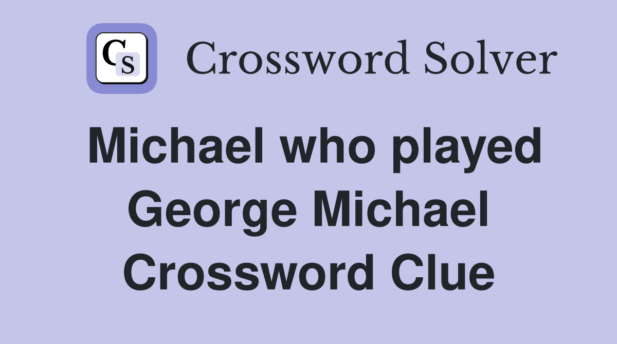 Michael who played George Michael Crossword Clue
