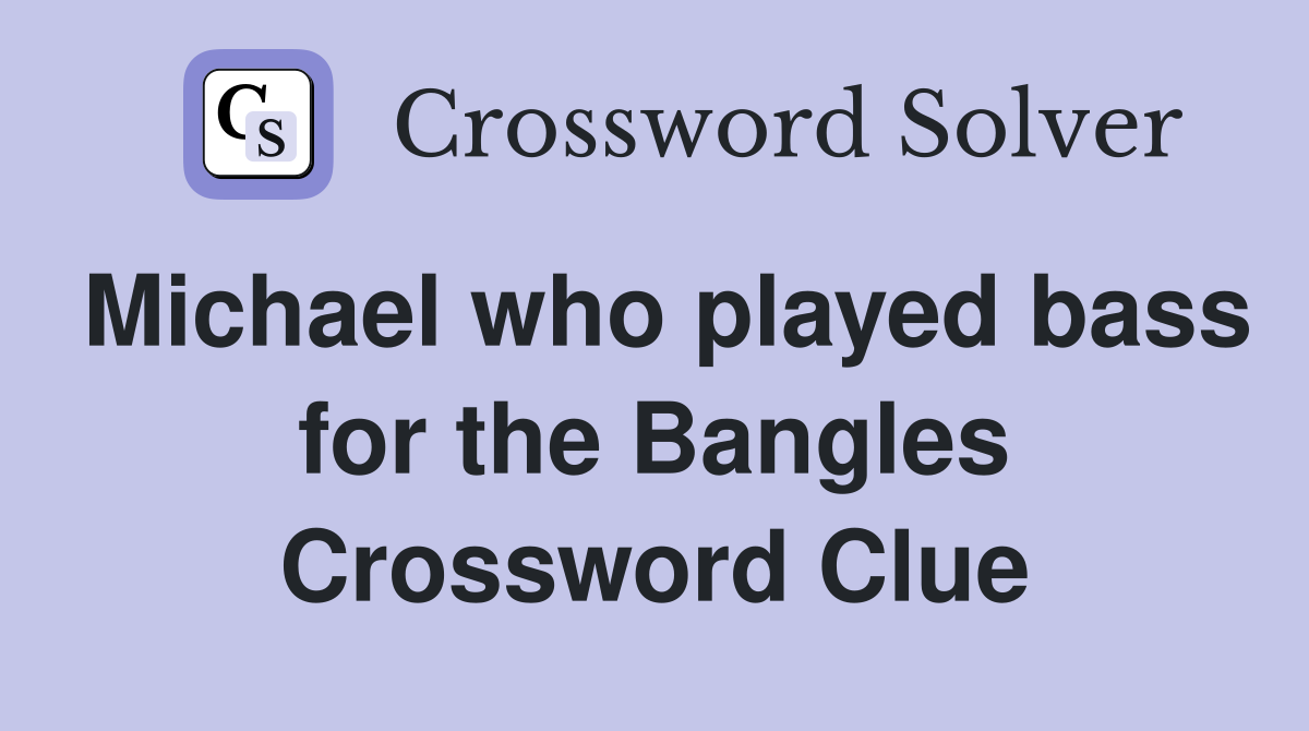 Michael who played bass for the Bangles Crossword Clue