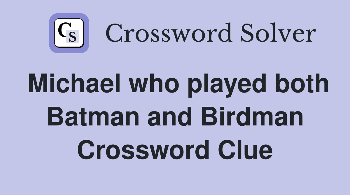 Michael who played both Batman and Birdman Crossword Clue