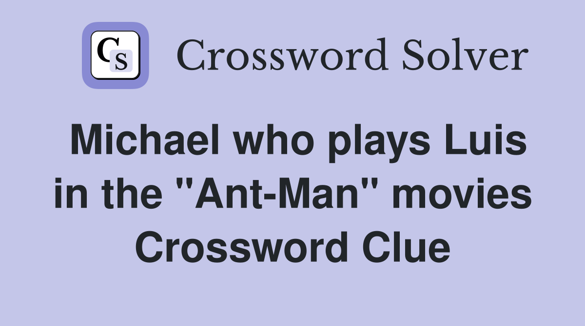 Michael who plays Luis in the "Ant-Man" movies Crossword Clue
