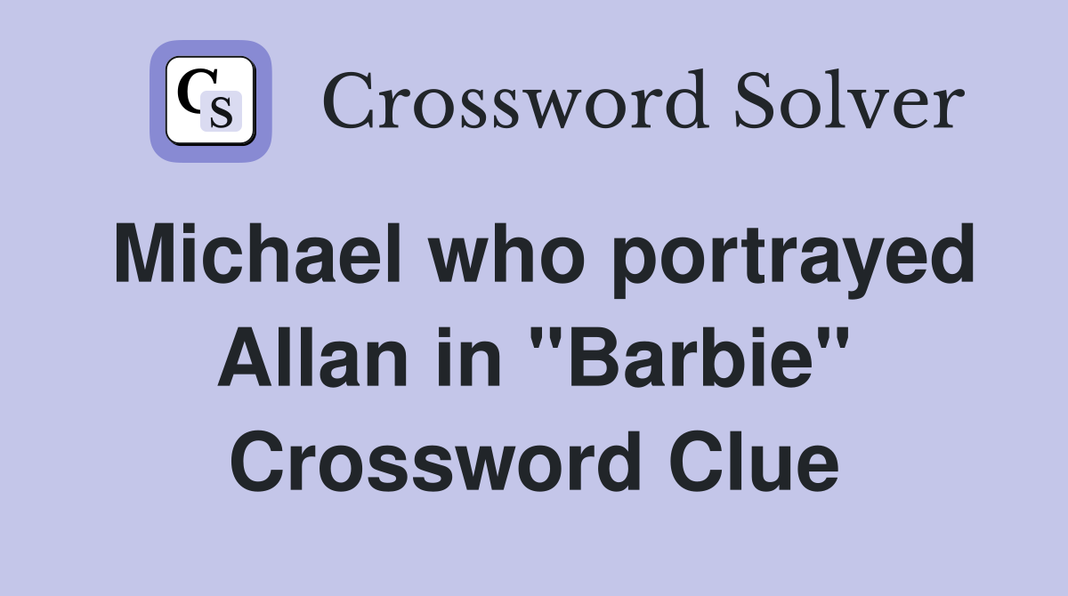 Michael who portrayed Allan in "Barbie" Crossword Clue
