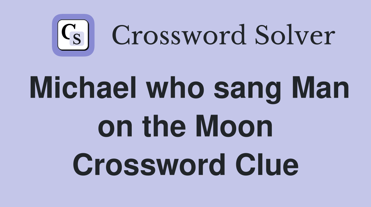 Michael who sang Man on the Moon Crossword Clue