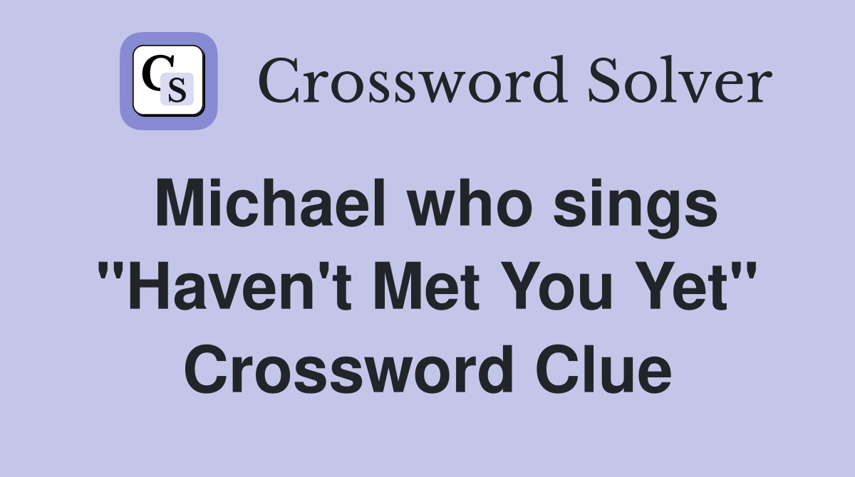 Michael who sings "Haven't Met You Yet" Crossword Clue