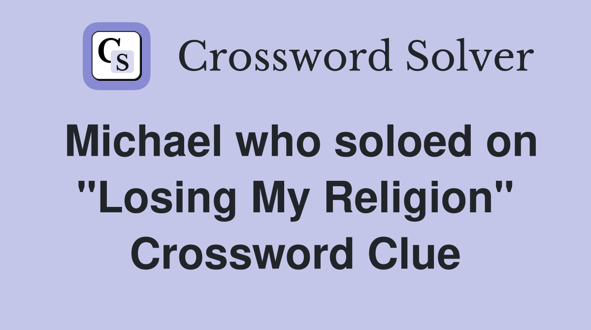 Michael who soloed on "Losing My Religion" Crossword Clue