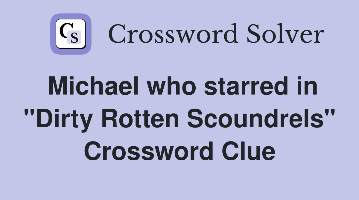 Michael who starred in "Dirty Rotten Scoundrels" Crossword Clue
