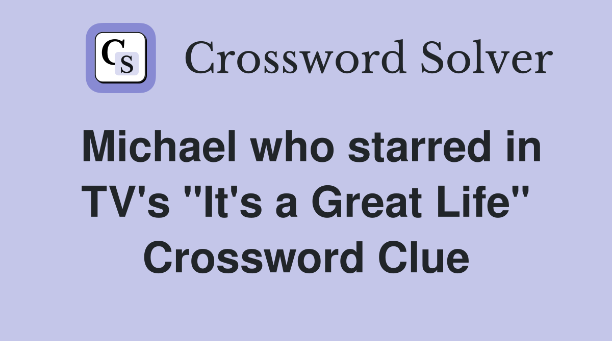 Michael who starred in TV's "It's a Great Life" Crossword Clue