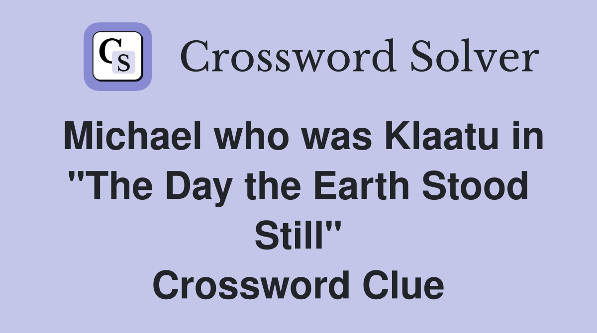 Michael who was Klaatu in "The Day the Earth Stood Still" Crossword Clue