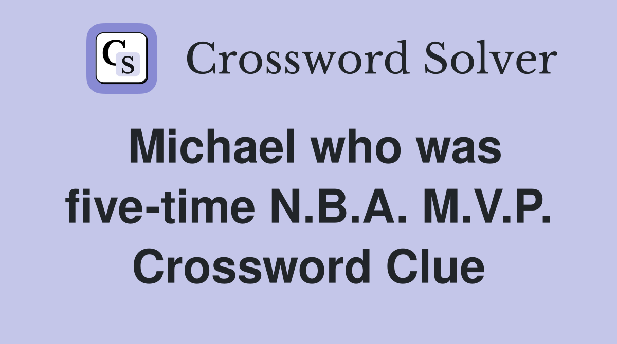 Michael who was five-time N.B.A. M.V.P. Crossword Clue