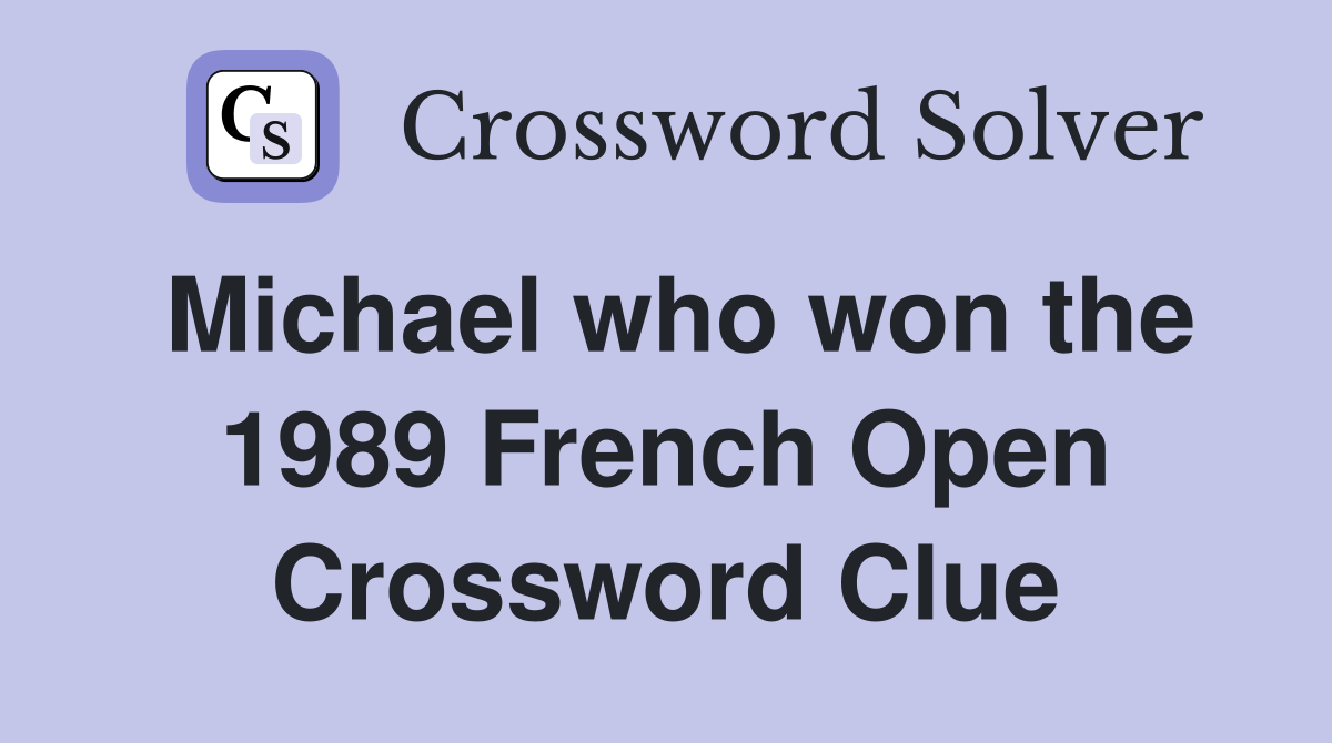 Michael who won the 1989 French Open Crossword Clue
