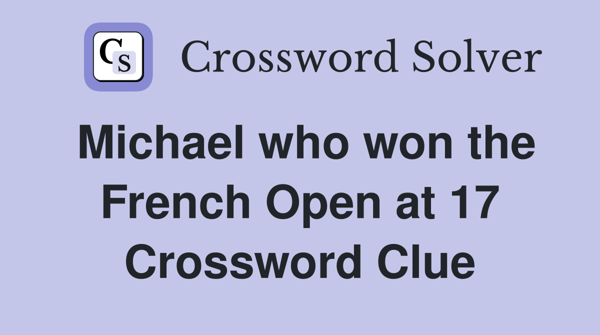 Michael who won the French Open at 17 Crossword Clue