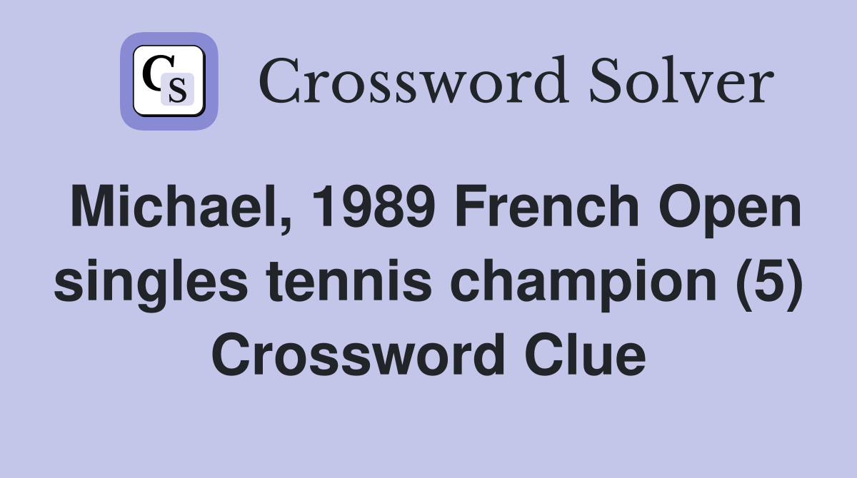 Michael, 1989 French Open singles tennis champion (5) Crossword Clue