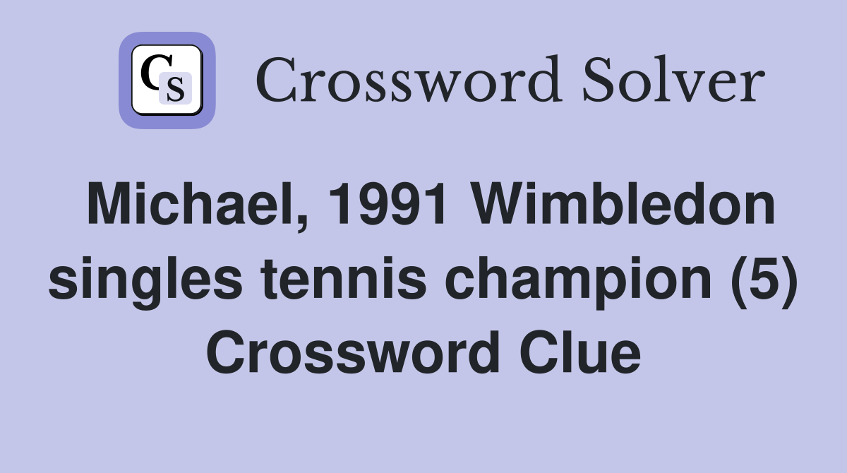 Michael, 1991 Wimbledon singles tennis champion (5) Crossword Clue