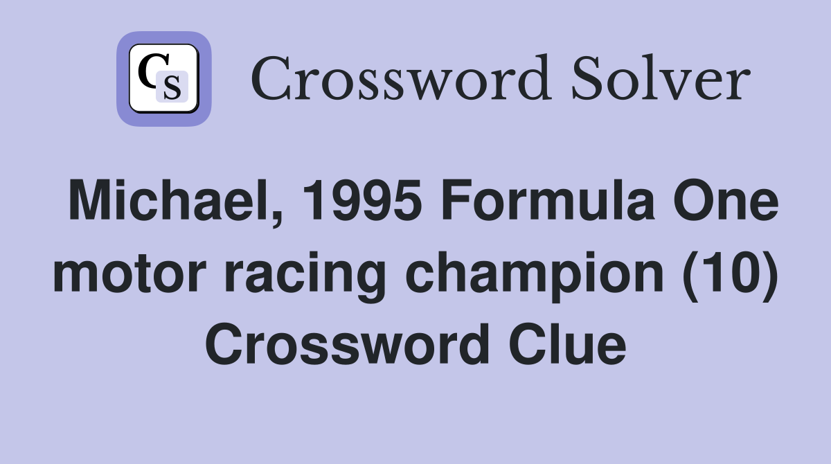 Michael, 1995 Formula One motor racing champion (10) Crossword Clue