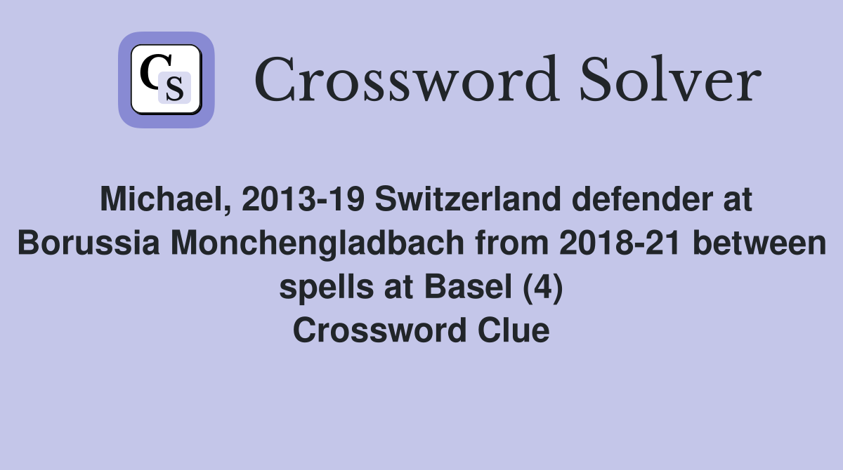 Michael, 2013-19 Switzerland defender at Borussia Monchengladbach from 2018-21 between spells at Basel (4) Crossword Clue