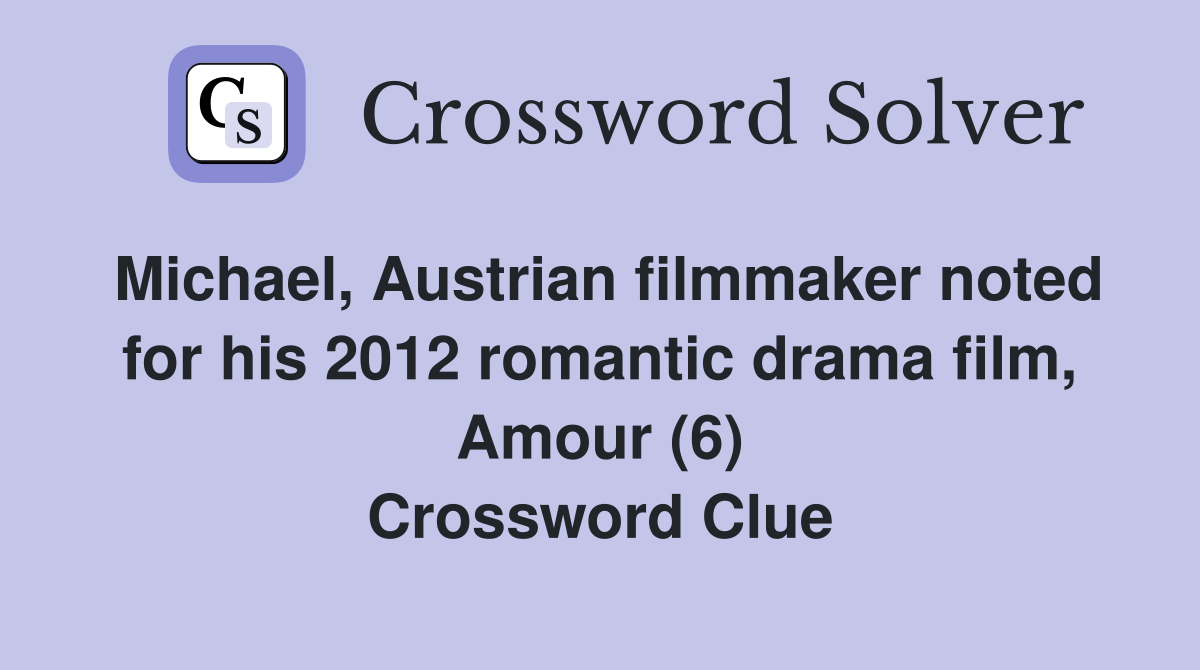 Michael, Austrian filmmaker noted for his 2012 romantic drama film, Amour (6) Crossword Clue
