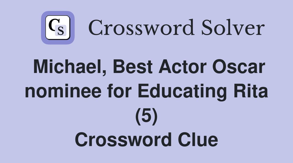 Michael, Best Actor Oscar nominee for Educating Rita (5) Crossword Clue