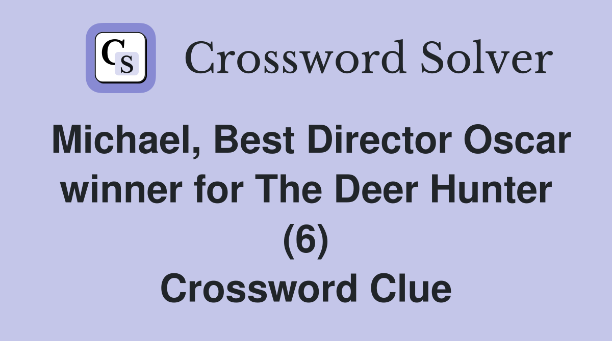 Michael, Best Director Oscar winner for The Deer Hunter (6) Crossword Clue