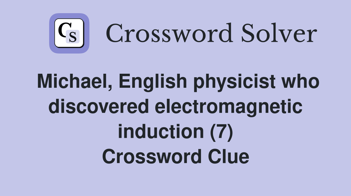 Michael, English physicist who discovered electromagnetic induction (7) Crossword Clue