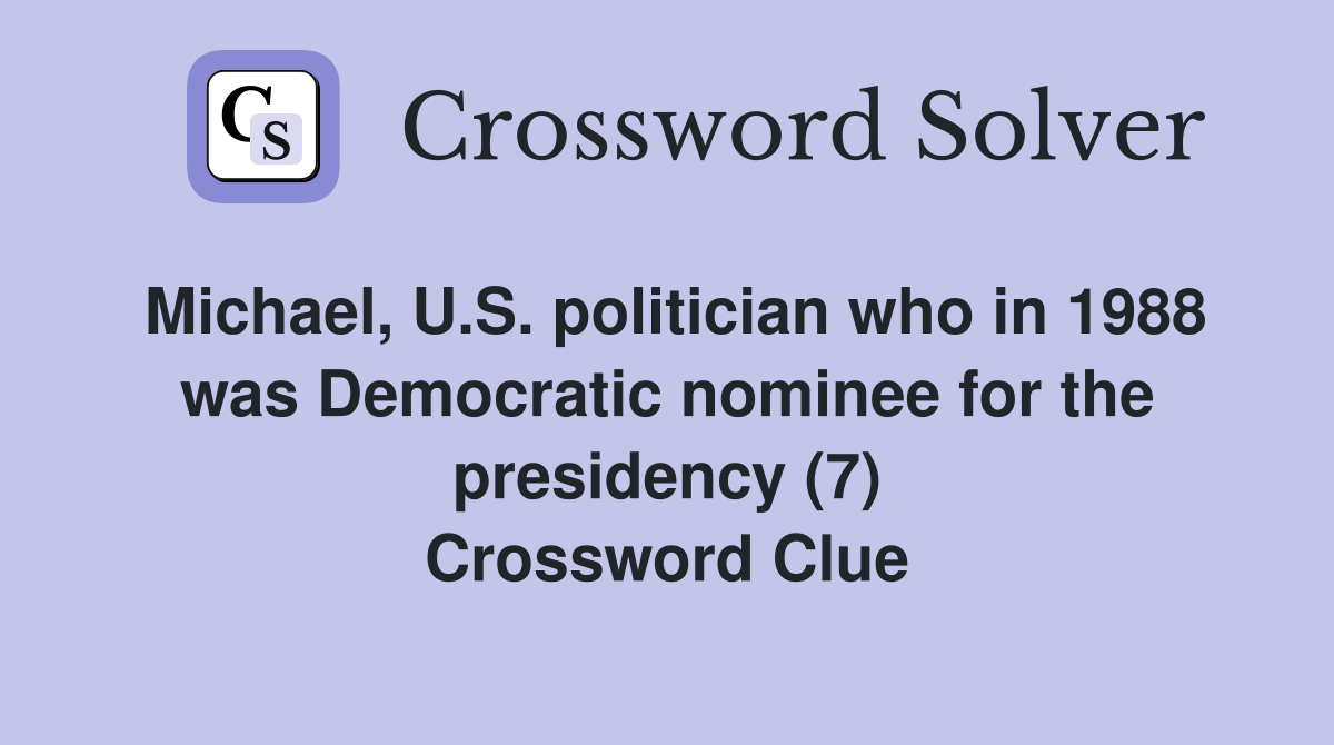 Michael, U.S. politician who in 1988 was Democratic nominee for the presidency (7) Crossword Clue
