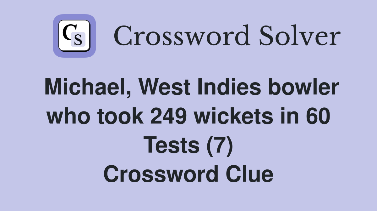 Michael, West Indies bowler who took 249 wickets in 60 Tests (7) Crossword Clue