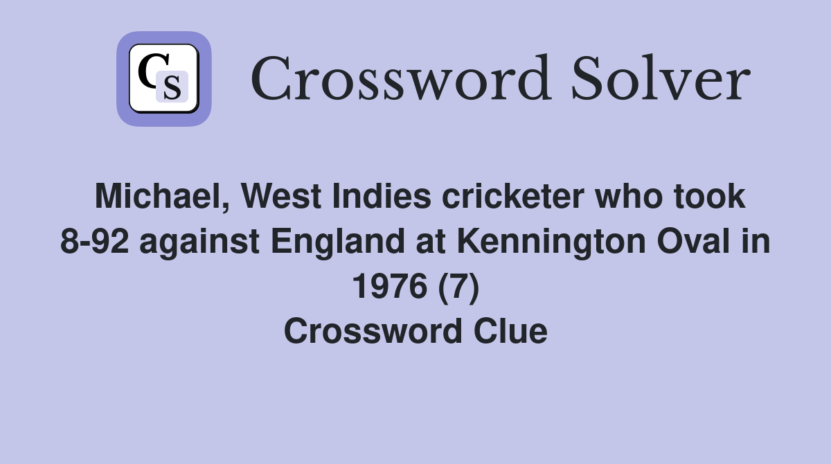 Michael, West Indies cricketer who took 8-92 against England at Kennington Oval in 1976 (7) Crossword Clue