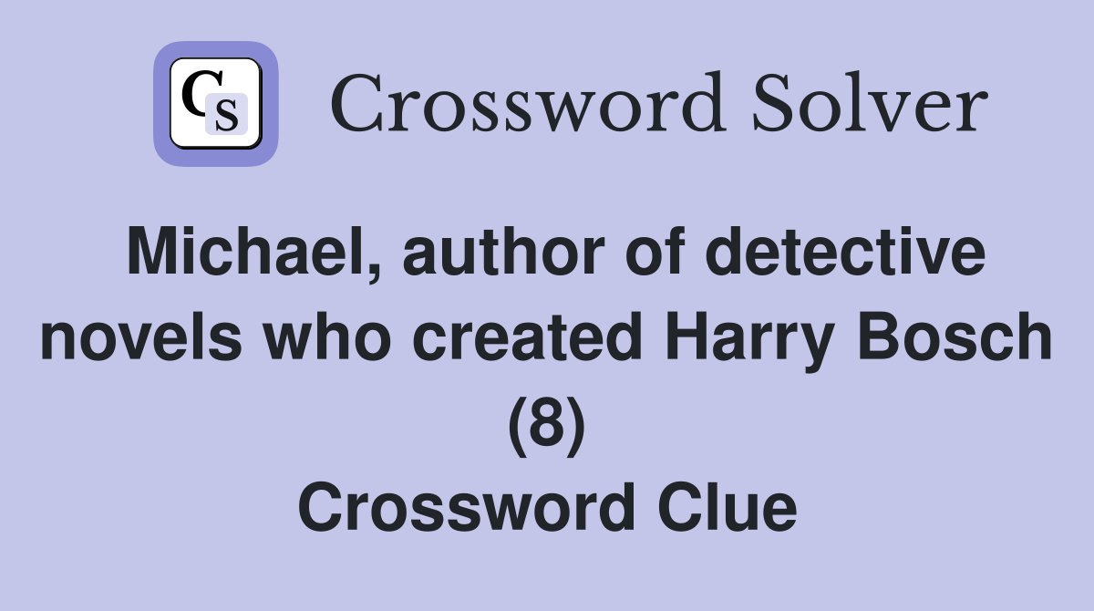 Michael, author of detective novels who created Harry Bosch (8) Crossword Clue