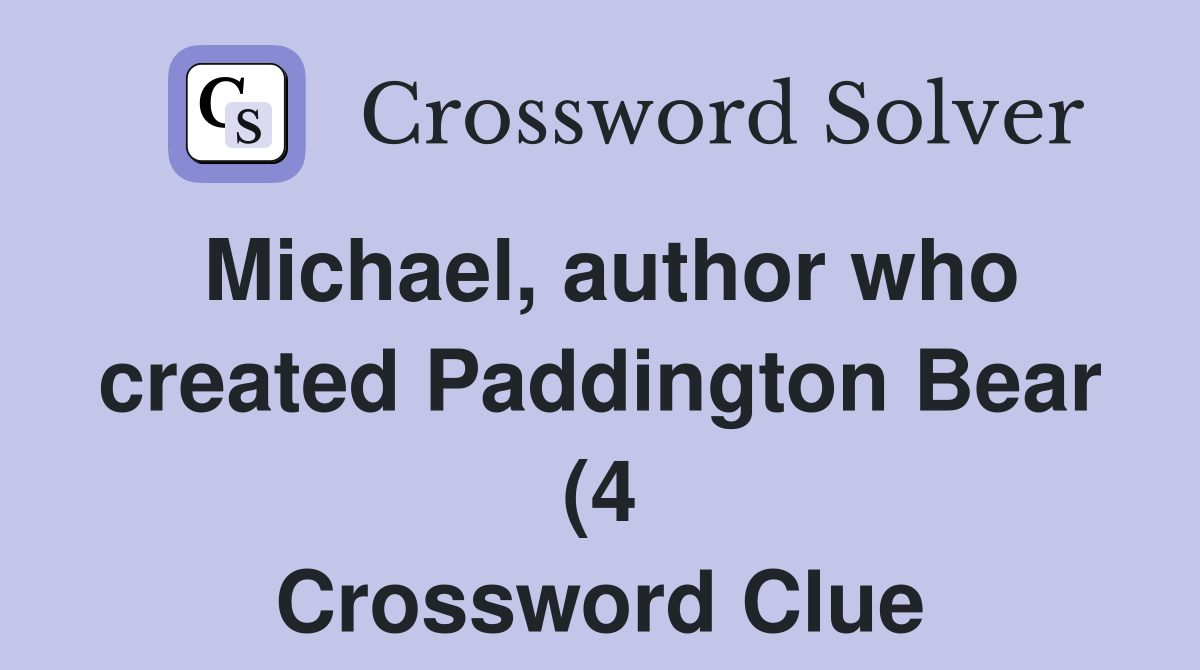 Michael author who created Paddington Bear (4) Crossword Clue Michael author who created Paddington Bear (4) Crossword Clue