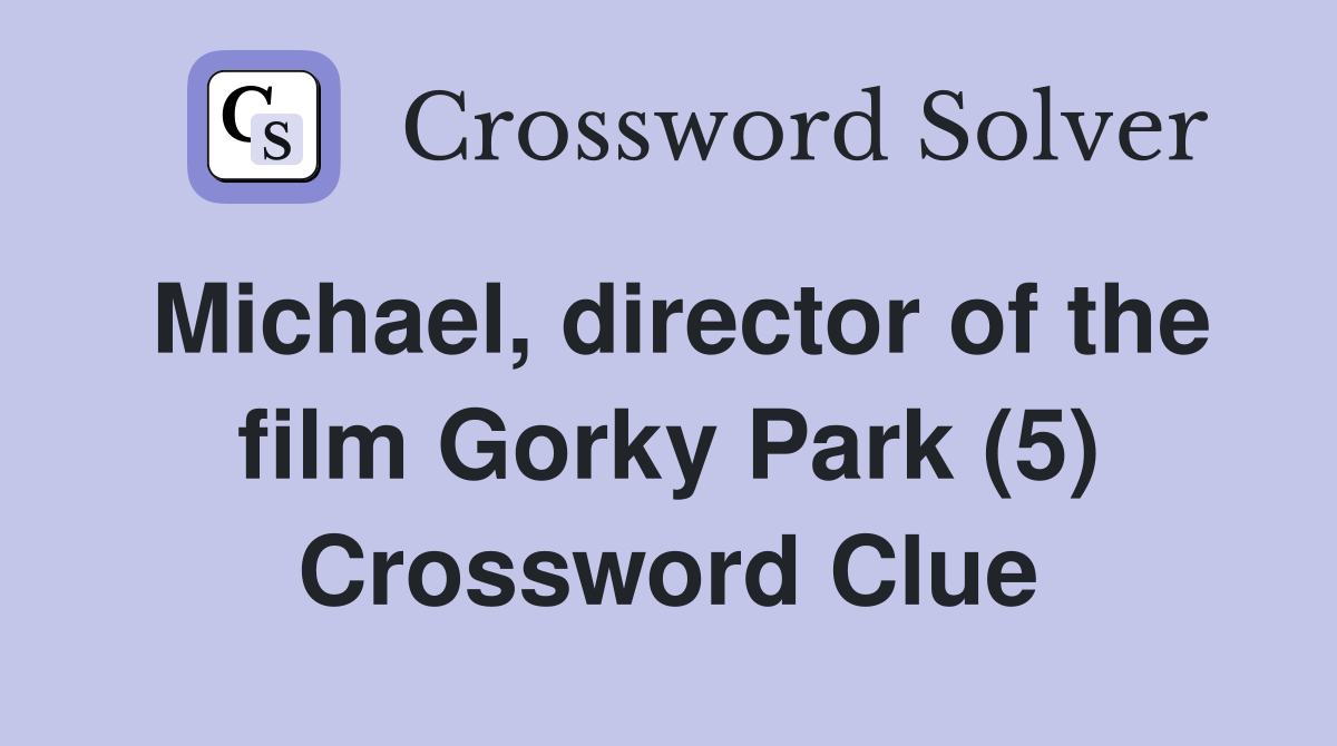 Michael, director of the film Gorky Park (5) Crossword Clue