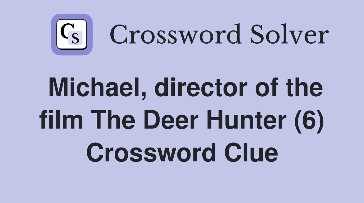 Michael, director of the film The Deer Hunter (6) Crossword Clue