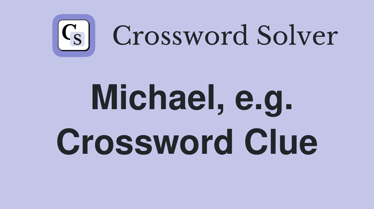 Michael, e.g. Crossword Clue