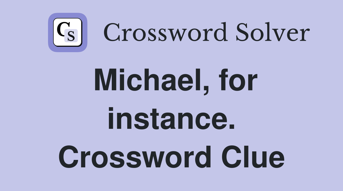 Michael, for instance. Crossword Clue