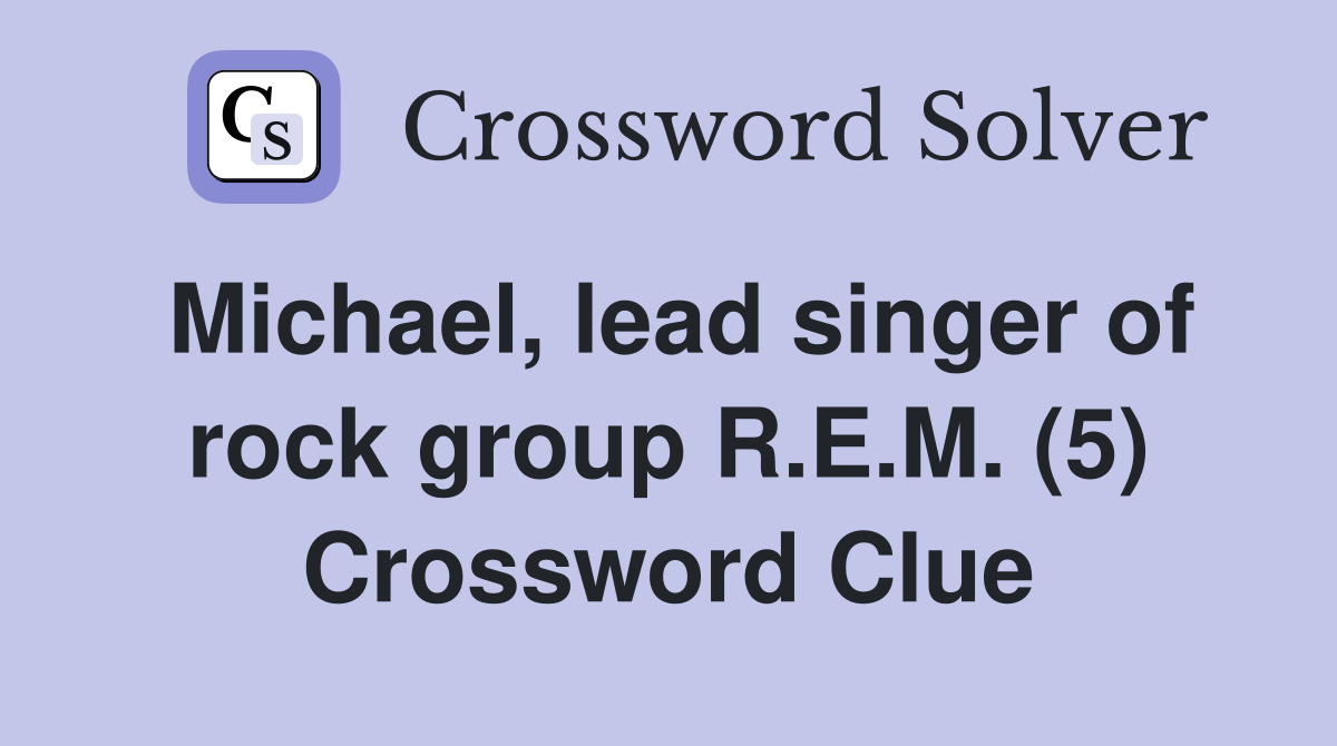 Michael, lead singer of rock group R.E.M. (5) Crossword Clue