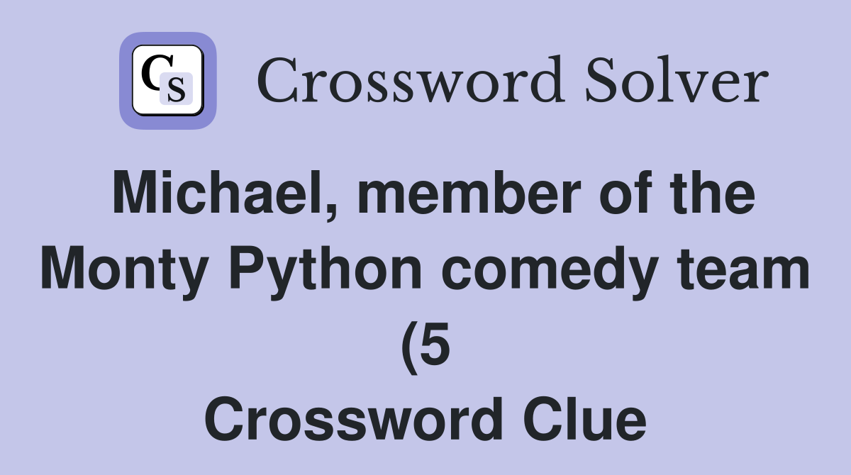 Michael member of the Monty Python comedy team (5) Crossword Clue Michael member of the Monty Python comedy team (5) Crossword Clue